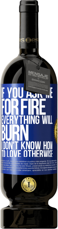 49,95 € 送料無料 | 赤ワイン プレミアム版 MBS® 予約する 火をお願いすると、すべてが燃えます。そうでなければ愛する方法がわからない 青いタグ. カスタマイズ可能なラベル 予約する 12 月 収穫 2016 Tempranillo