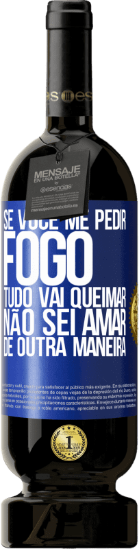 49,95 € Envio grátis | Vinho tinto Edição Premium MBS® Reserva Se você me pedir fogo, tudo vai queimar. Não sei amar de outra maneira Etiqueta Azul. Etiqueta personalizável Reserva 12 Meses Colheita 2015 Tempranillo