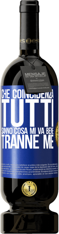 49,95 € Spedizione Gratuita | Vino rosso Edizione Premium MBS® Riserva Che coincidenza Tutti sanno cosa mi va bene, tranne me Etichetta Blu. Etichetta personalizzabile Riserva 12 Mesi Raccogliere 2015 Tempranillo