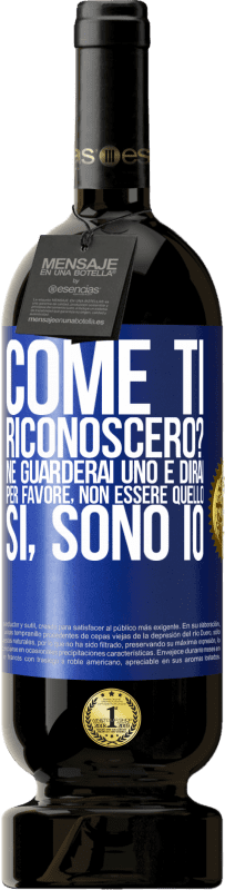 49,95 € Spedizione Gratuita | Vino rosso Edizione Premium MBS® Riserva Come ti riconoscerò? Ne guarderai uno e dirai per favore, non essere quello. Che lo sono Etichetta Blu. Etichetta personalizzabile Riserva 12 Mesi Raccogliere 2016 Tempranillo