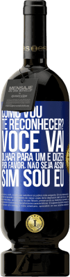 49,95 € Envio grátis | Vinho tinto Edição Premium MBS® Reserva Como vou te reconhecer? Você vai olhar para um e dizer por favor, não seja assim. Que eu sou Etiqueta Azul. Etiqueta personalizável Reserva 12 Meses Colheita 2015 Tempranillo