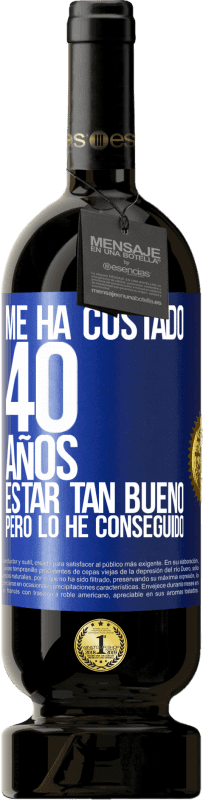 49,95 € Envío gratis | Vino Tinto Edición Premium MBS® Reserva Me ha costado 40 años estar tan bueno (Pero lo he conseguido) Etiqueta Azul. Etiqueta personalizable Reserva 12 Meses Cosecha 2015 Tempranillo