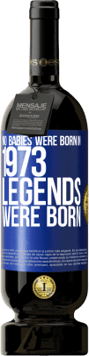 49,95 € Free Shipping | Red Wine Premium Edition MBS® Reserve No babies were born in 1973. Legends were born Blue Label. Customizable label Reserve 12 Months Harvest 2016 Tempranillo