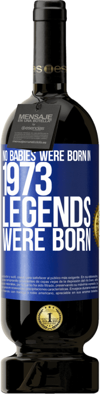 49,95 € Free Shipping | Red Wine Premium Edition MBS® Reserve No babies were born in 1973. Legends were born Blue Label. Customizable label Reserve 12 Months Harvest 2015 Tempranillo