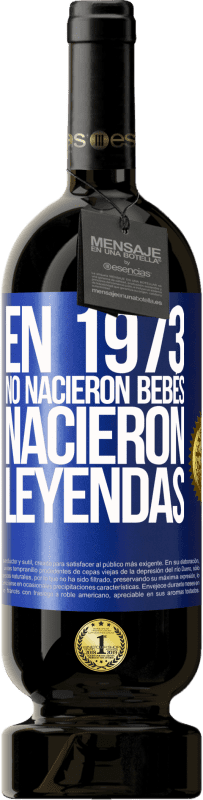 49,95 € Envío gratis | Vino Tinto Edición Premium MBS® Reserva En 1973 no nacieron bebés. Nacieron leyendas Etiqueta Azul. Etiqueta personalizable Reserva 12 Meses Cosecha 2015 Tempranillo