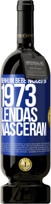 49,95 € Envio grátis | Vinho tinto Edição Premium MBS® Reserva Nenhum bebê nasceu em 1973. Lendas nasceram Etiqueta Azul. Etiqueta personalizável Reserva 12 Meses Colheita 2015 Tempranillo