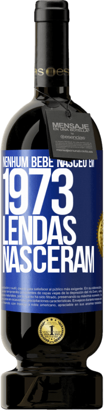 49,95 € Envio grátis | Vinho tinto Edição Premium MBS® Reserva Nenhum bebê nasceu em 1973. Lendas nasceram Etiqueta Azul. Etiqueta personalizável Reserva 12 Meses Colheita 2015 Tempranillo