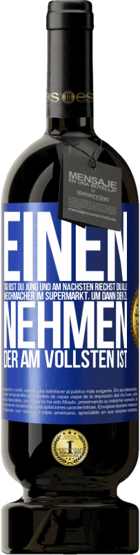 49,95 € Kostenloser Versand | Rotwein Premium Ausgabe MBS® Reserve Einen Tag bist du jung und am nächsten riechst du alle Weichmacher im Supermarkt, um dann den zu nehmen, der am vollsten ist Blaue Markierung. Anpassbares Etikett Reserve 12 Monate Ernte 2015 Tempranillo