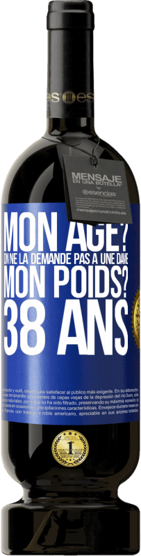 49,95 € Envoi gratuit | Vin rouge Édition Premium MBS® Réserve Mon âge? On ne la demande pas à une dame. Mon poids? 38 ans Étiquette Bleue. Étiquette personnalisable Réserve 12 Mois Récolte 2015 Tempranillo