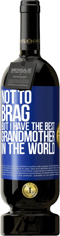 39,95 € Free Shipping | Red Wine Premium Edition MBS® Reserva Not to brag, but I have the best grandmother in the world Blue Label. Customizable label Reserva 12 Months Harvest 2015 Tempranillo