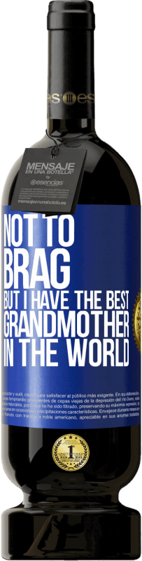 49,95 € Free Shipping | Red Wine Premium Edition MBS® Reserve Not to brag, but I have the best grandmother in the world Blue Label. Customizable label Reserve 12 Months Harvest 2015 Tempranillo