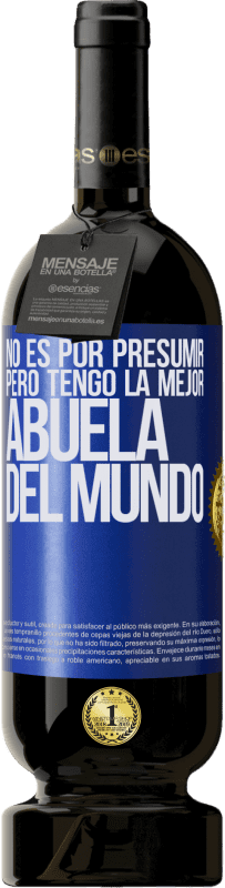 49,95 € Envío gratis | Vino Tinto Edición Premium MBS® Reserva No es por presumir, pero tengo la mejor abuela del mundo Etiqueta Azul. Etiqueta personalizable Reserva 12 Meses Cosecha 2015 Tempranillo