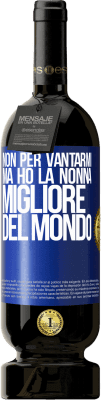 49,95 € Spedizione Gratuita | Vino rosso Edizione Premium MBS® Riserva Non per vantarmi, ma ho la nonna migliore del mondo Etichetta Blu. Etichetta personalizzabile Riserva 12 Mesi Raccogliere 2015 Tempranillo