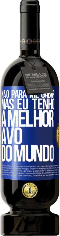 49,95 € Envio grátis | Vinho tinto Edição Premium MBS® Reserva Não para me gabar, mas eu tenho a melhor avó do mundo Etiqueta Azul. Etiqueta personalizável Reserva 12 Meses Colheita 2015 Tempranillo