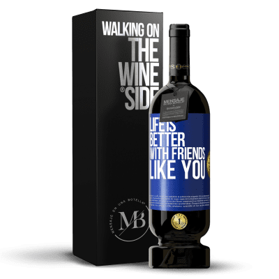 «Life is better, with friends like you» Premium Edition MBS® Reserve