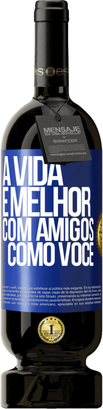 49,95 € Envio grátis | Vinho tinto Edição Premium MBS® Reserva A vida é melhor, com amigos como você Etiqueta Azul. Etiqueta personalizável Reserva 12 Meses Colheita 2015 Tempranillo