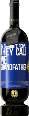 49,95 € Free Shipping | Red Wine Premium Edition MBS® Reserve My favorite people, they call me grandfather Blue Label. Customizable label Reserve 12 Months Harvest 2016 Tempranillo