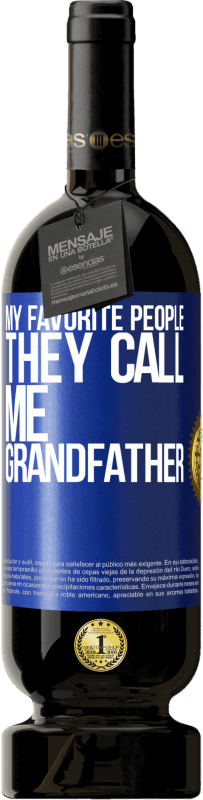 49,95 € Free Shipping | Red Wine Premium Edition MBS® Reserve My favorite people, they call me grandfather Blue Label. Customizable label Reserve 12 Months Harvest 2015 Tempranillo