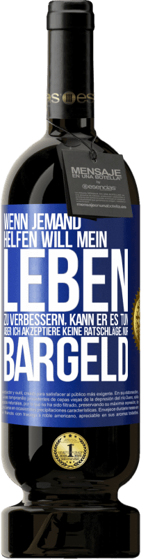 49,95 € Kostenloser Versand | Rotwein Premium Ausgabe MBS® Reserve Wenn jemand helfen will mein Leben zu verbessern, kann er es tun. Aber ich akzeptiere keine Ratschläge, nur Bargeld Blaue Markierung. Anpassbares Etikett Reserve 12 Monate Ernte 2015 Tempranillo