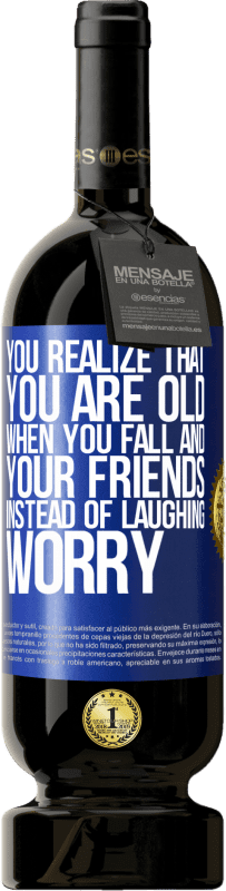 49,95 € Free Shipping | Red Wine Premium Edition MBS® Reserve You realize that you are old when you fall and your friends, instead of laughing, worry Blue Label. Customizable label Reserve 12 Months Harvest 2016 Tempranillo