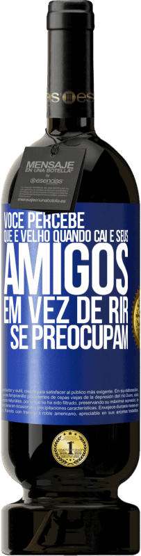 49,95 € Envio grátis | Vinho tinto Edição Premium MBS® Reserva Você percebe que é velho quando cai e seus amigos, em vez de rir, se preocupam Etiqueta Azul. Etiqueta personalizável Reserva 12 Meses Colheita 2016 Tempranillo