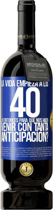 49,95 € Envío gratis | Vino Tinto Edición Premium MBS® Reserva La vida empieza a los 40.¿Y entonces para qué nos hacen venir con tanta anticipación? Etiqueta Azul. Etiqueta personalizable Reserva 12 Meses Cosecha 2015 Tempranillo