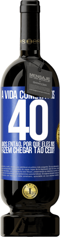 49,95 € Envio grátis | Vinho tinto Edição Premium MBS® Reserva A vida começa aos 40 anos. Então, por que eles nos fazem chegar tão cedo? Etiqueta Azul. Etiqueta personalizável Reserva 12 Meses Colheita 2015 Tempranillo