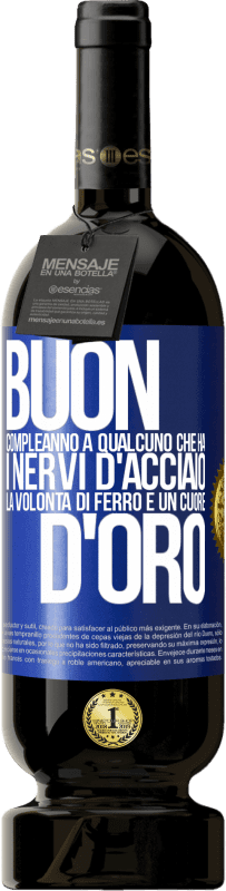 49,95 € Spedizione Gratuita | Vino rosso Edizione Premium MBS® Riserva Buon compleanno a qualcuno che ha i nervi d'acciaio, la volontà di ferro e un cuore d'oro Etichetta Blu. Etichetta personalizzabile Riserva 12 Mesi Raccogliere 2015 Tempranillo