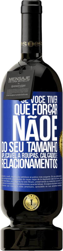 49,95 € Envio grátis | Vinho tinto Edição Premium MBS® Reserva Se você tiver que forçar, não é do seu tamanho. Aplicável a roupas, calçados e relacionamentos Etiqueta Azul. Etiqueta personalizável Reserva 12 Meses Colheita 2014 Tempranillo