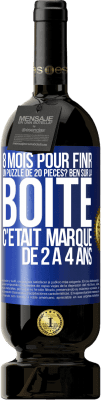 49,95 € Envoi gratuit | Vin rouge Édition Premium MBS® Réserve 8 mois pour finir un puzzle de 20 pièces? Ben, sur la boîte c'était marqué de 2 à 4 ans Étiquette Bleue. Étiquette personnalisable Réserve 12 Mois Récolte 2014 Tempranillo