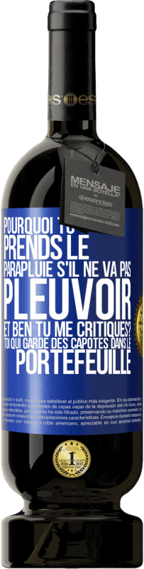 49,95 € Envoi gratuit | Vin rouge Édition Premium MBS® Réserve Pourquoi tu prends le parapluie s'il ne va pas pleuvoir. Et ben, tu me critiques? Toi qui garde des capotes dans le portefeuille Étiquette Bleue. Étiquette personnalisable Réserve 12 Mois Récolte 2014 Tempranillo