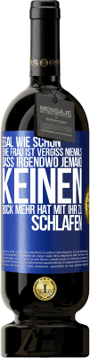 49,95 € Kostenloser Versand | Rotwein Premium Ausgabe MBS® Reserve Egal wie schön eine Frau ist, vergiss niemals, dass irgendwo jemand keinen Bock mehr hat, mit ihr zu schlafen Blaue Markierung. Anpassbares Etikett Reserve 12 Monate Ernte 2015 Tempranillo