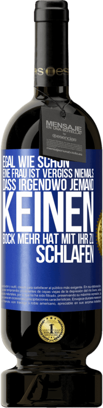 49,95 € Kostenloser Versand | Rotwein Premium Ausgabe MBS® Reserve Egal wie schön eine Frau ist, vergiss niemals, dass irgendwo jemand keinen Bock mehr hat, mit ihr zu schlafen Blaue Markierung. Anpassbares Etikett Reserve 12 Monate Ernte 2014 Tempranillo