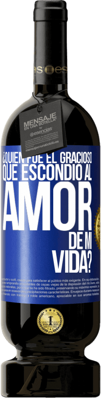 49,95 € Envío gratis | Vino Tinto Edición Premium MBS® Reserva ¿Quién fue el gracioso que escondió al amor de mi vida? Etiqueta Azul. Etiqueta personalizable Reserva 12 Meses Cosecha 2014 Tempranillo