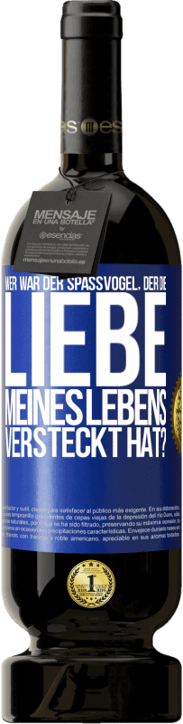 49,95 € Kostenloser Versand | Rotwein Premium Ausgabe MBS® Reserve Wer war der Spaßvogel, der die Liebe meines Lebens versteckt hat? Blaue Markierung. Anpassbares Etikett Reserve 12 Monate Ernte 2014 Tempranillo