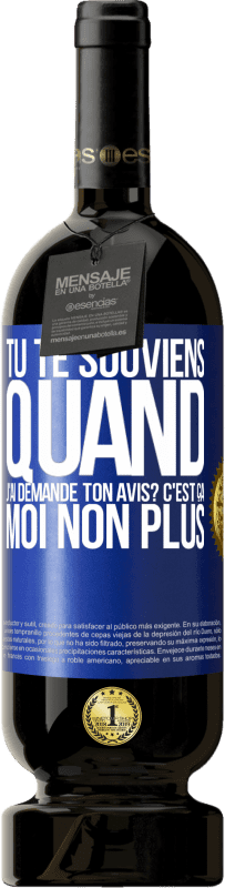 49,95 € Envoi gratuit | Vin rouge Édition Premium MBS® Réserve Tu te souviens quand j'ai demandé ton avis? C'EST ÇA. Moi non plus Étiquette Bleue. Étiquette personnalisable Réserve 12 Mois Récolte 2014 Tempranillo