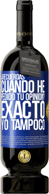 49,95 € Envío gratis | Vino Tinto Edición Premium MBS® Reserva ¿Recuerdas cuando he pedido tu opinión? EXACTO. Yo tampoco Etiqueta Azul. Etiqueta personalizable Reserva 12 Meses Cosecha 2016 Tempranillo