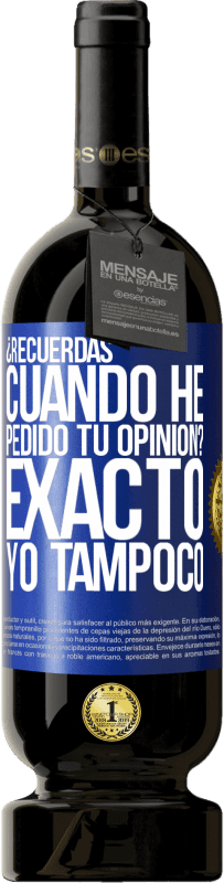 49,95 € Envío gratis | Vino Tinto Edición Premium MBS® Reserva ¿Recuerdas cuando he pedido tu opinión? EXACTO. Yo tampoco Etiqueta Azul. Etiqueta personalizable Reserva 12 Meses Cosecha 2014 Tempranillo