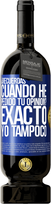 49,95 € Envío gratis | Vino Tinto Edición Premium MBS® Reserva ¿Recuerdas cuando he pedido tu opinión? EXACTO. Yo tampoco Etiqueta Azul. Etiqueta personalizable Reserva 12 Meses Cosecha 2016 Tempranillo