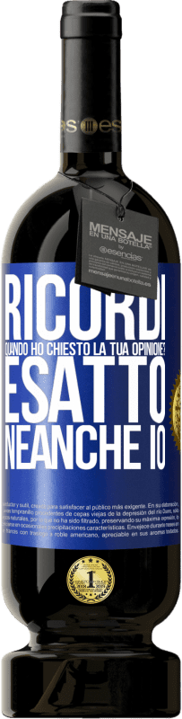 49,95 € Spedizione Gratuita | Vino rosso Edizione Premium MBS® Riserva Ricordi quando ho chiesto la tua opinione? ESATTO. neanche io Etichetta Blu. Etichetta personalizzabile Riserva 12 Mesi Raccogliere 2014 Tempranillo