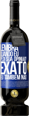 49,95 € Envio grátis | Vinho tinto Edição Premium MBS® Reserva Lembra quando eu pedi sua opinião? EXATO. Eu também não Etiqueta Azul. Etiqueta personalizável Reserva 12 Meses Colheita 2015 Tempranillo