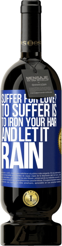 49,95 € 送料無料 | 赤ワイン プレミアム版 MBS® 予約する 愛に苦しんでいますか？苦しむことはあなたの髪にアイロンをかけそしてそれを雨に降らせることです 青いタグ. カスタマイズ可能なラベル 予約する 12 月 収穫 2016 Tempranillo