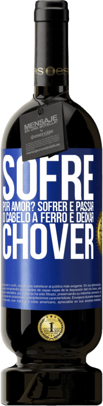 49,95 € Envio grátis | Vinho tinto Edição Premium MBS® Reserva Sofre por amor? Sofrer é passar o cabelo a ferro e deixar chover Etiqueta Azul. Etiqueta personalizável Reserva 12 Meses Colheita 2016 Tempranillo
