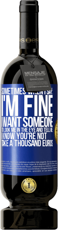 49,95 € 免费送货 | 红酒 高级版 MBS® 预订 有时当我说：我很好，我希望有人看着我并告诉我：我知道你不是，花一千欧元 蓝色标签. 可自定义的标签 预订 12 个月 收成 2016 Tempranillo