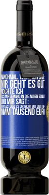 49,95 € Kostenloser Versand | Rotwein Premium Ausgabe MBS® Reserve Manchmal, wenn ich sage: Mir geht es gut, möchte ich, dass mir jemand in die Augen schaut und mir sagt: Ich weiß, dass es Dir ni Blaue Markierung. Anpassbares Etikett Reserve 12 Monate Ernte 2014 Tempranillo