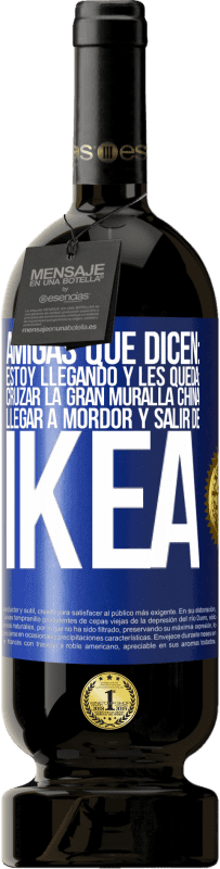 49,95 € Envío gratis | Vino Tinto Edición Premium MBS® Reserva Amigas que dicen: Estoy llegando. Y les queda: cruzar la Gran Muralla China, llegar a Mordor y salir de Ikea Etiqueta Azul. Etiqueta personalizable Reserva 12 Meses Cosecha 2016 Tempranillo