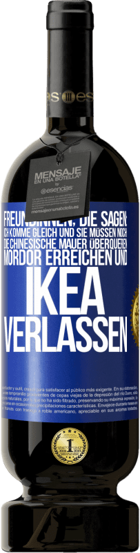 49,95 € Kostenloser Versand | Rotwein Premium Ausgabe MBS® Reserve Freundinnen, die sagen: Ich komme gleich. Und sie müssen noch: die Chinesische Mauer überqueren, Mordor erreichen und Ikea verla Blaue Markierung. Anpassbares Etikett Reserve 12 Monate Ernte 2015 Tempranillo