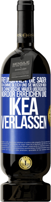 49,95 € Kostenloser Versand | Rotwein Premium Ausgabe MBS® Reserve Freundinnen, die sagen: Ich komme gleich. Und sie müssen noch: die Chinesische Mauer überqueren, Mordor erreichen und Ikea verla Blaue Markierung. Anpassbares Etikett Reserve 12 Monate Ernte 2016 Tempranillo