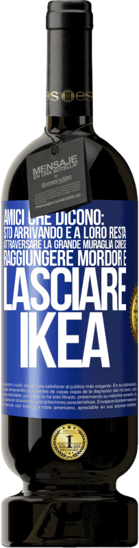 49,95 € Spedizione Gratuita | Vino rosso Edizione Premium MBS® Riserva Amici che dicono: sto arrivando. E a loro resta: attraversare la Grande Muraglia Cinese, raggiungere Mordor e lasciare Ikea Etichetta Blu. Etichetta personalizzabile Riserva 12 Mesi Raccogliere 2015 Tempranillo