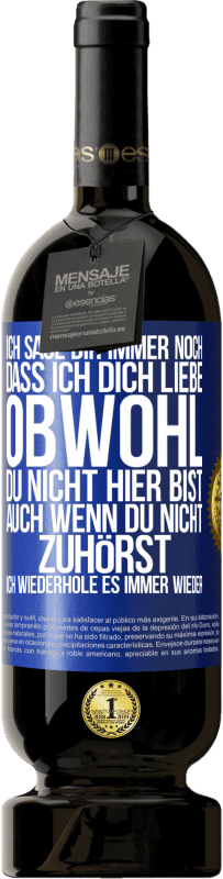 49,95 € Kostenloser Versand | Rotwein Premium Ausgabe MBS® Reserve Ich sage Dir immer noch, dass ich Dich liebe. Obwohl Du nicht hier bist. Auch wenn Du nicht zuhörst. Ich wiederhole es immer wie Blaue Markierung. Anpassbares Etikett Reserve 12 Monate Ernte 2014 Tempranillo